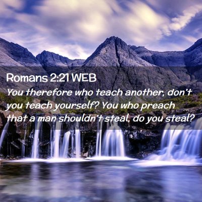 Picture 02 - Romans 2:21 WEB - You therefore who teach another, don't you teach - Bible Verse Picture