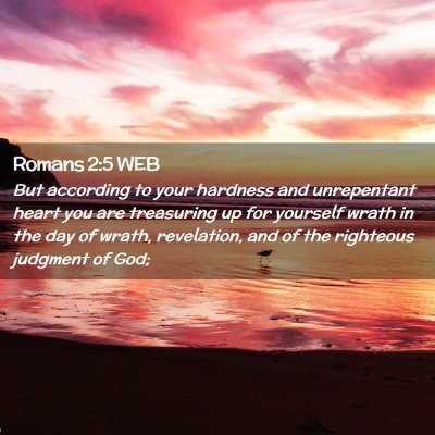 Picture 02 - Romans 2:5 WEB - But according to your hardness and unrepentant - Bible Verse Picture