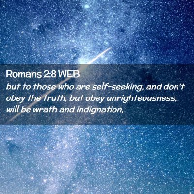 Picture 02 - Romans 2:8 WEB - but to those who are self-seeking, and don't obey - Bible Verse Picture