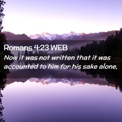 Picture 02 - Romans 4:23 WEB - Now it was not written that it was accounted to - Bible Verse Picture