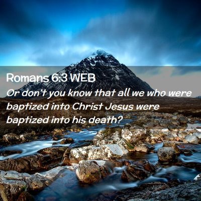 Picture 02 - Romans 6:3 WEB - Or don't you know that all we who were baptized - Bible Verse Picture