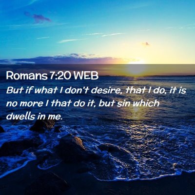 Picture 02 - Romans 7:20 WEB - But if what I don't desire, that I do, it is no - Bible Verse Picture