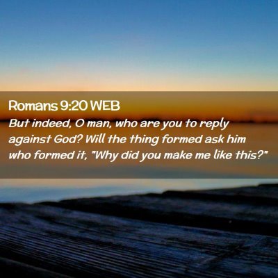 Picture 02 - Romans 9:20 WEB - But indeed, O man, who are you to reply against - Bible Verse Picture
