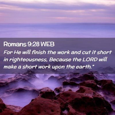 Picture 02 - Romans 9:28 WEB - For He will finish the work and cut it short in - Bible Verse Picture
