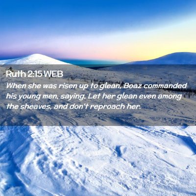 Picture 02 - Ruth 2:15 WEB - When she was risen up to glean, Boaz commanded - Bible Verse Picture