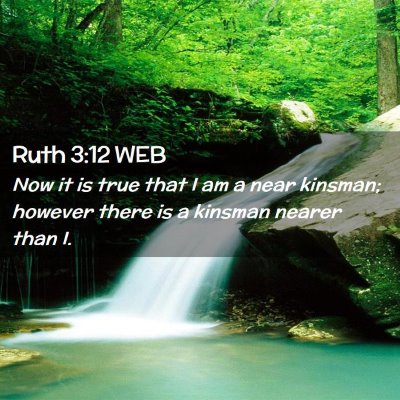 Picture 02 - Ruth 3:12 WEB - Now it is true that I am a near kinsman; however - Bible Verse Picture