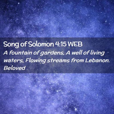 Picture 02 - Song of Solomon 4:15 WEB - A fountain of gardens, A well of living waters, - Bible Verse Picture