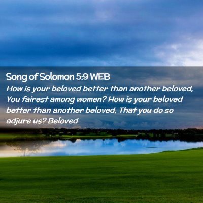 Picture 02 - Song of Solomon 5:9 WEB - How is your beloved better than another beloved, - Bible Verse Picture