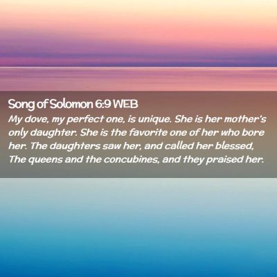 Picture 02 - Song of Solomon 6:9 WEB - My dove, my perfect one, is unique. She is her - Bible Verse Picture