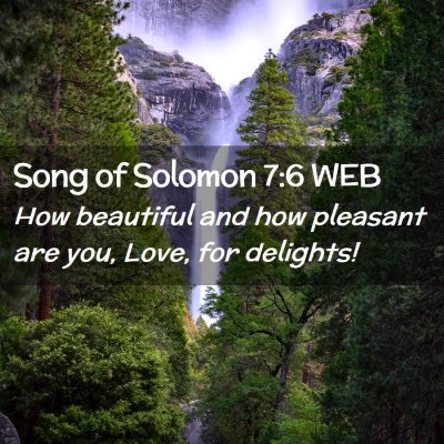 Picture 02 - Song of Solomon 7:6 WEB - How beautiful and how pleasant are you, Love, for - Bible Verse Picture