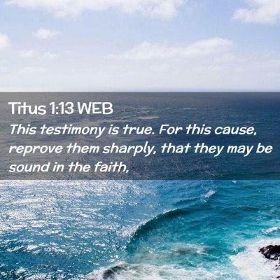 Picture 02 - Titus 1:13 WEB - This testimony is true. For this cause, reprove - Bible Verse Picture