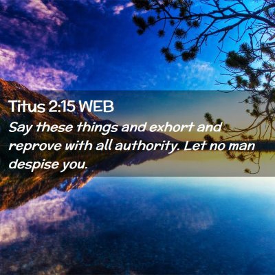 Picture 02 - Titus 2:15 WEB - Say these things and exhort and reprove with all - Bible Verse Picture