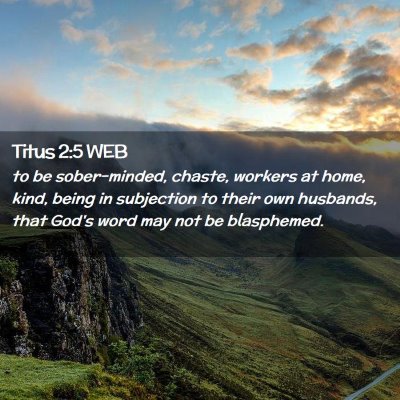 Picture 02 - Titus 2:5 WEB - to be sober-minded, chaste, workers at home, - Bible Verse Picture