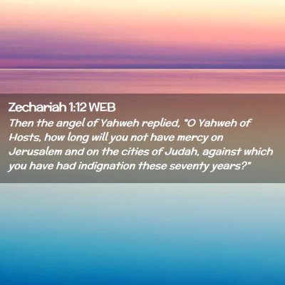 Picture 02 - Zechariah 1:12 WEB - Then the angel of Yahweh replied, 