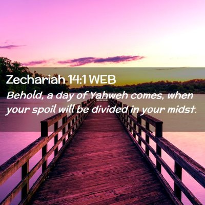 Picture 02 - Zechariah 14:1 WEB - Behold, a day of Yahweh comes, when your spoil - Bible Verse Picture