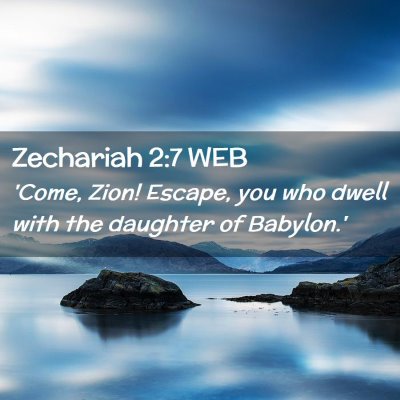 Picture 02 - Zechariah 2:7 WEB - 'Come, Zion! Escape, you who dwell with the - Bible Verse Picture
