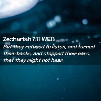 Picture 02 - Zechariah 7:11 WEB - But they refused to listen, and turned their - Bible Verse Picture