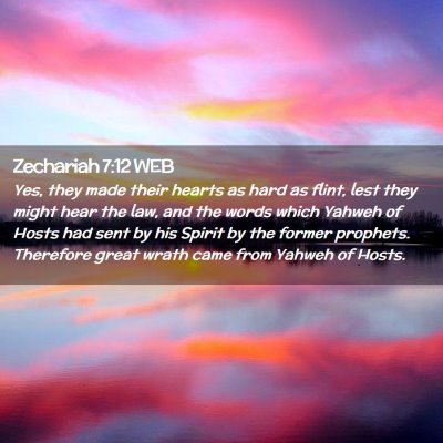 Picture 02 - Zechariah 7:12 WEB - Yes, they made their hearts as hard as flint, - Bible Verse Picture