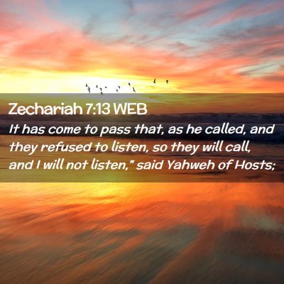 Picture 02 - Zechariah 7:13 WEB - It has come to pass that, as he called, and they - Bible Verse Picture