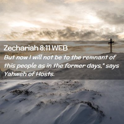 Picture 02 - Zechariah 8:11 WEB - But now I will not be to the remnant of this - Bible Verse Picture