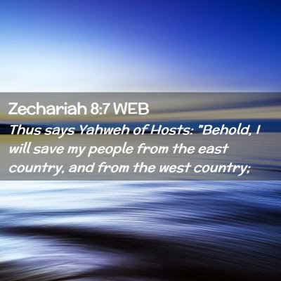 Picture 02 - Zechariah 8:7 WEB - Thus says Yahweh of Hosts: 