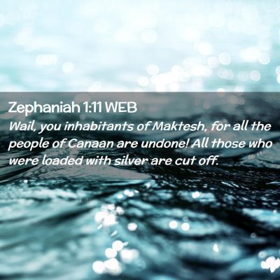 Picture 02 - Zephaniah 1:11 WEB - Wail, you inhabitants of Maktesh, for all the - Bible Verse Picture