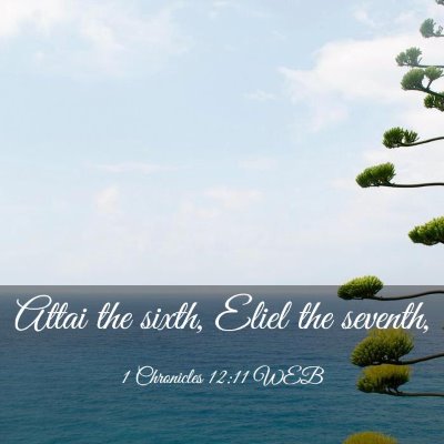 Picture 03 - 1 Chronicles 12:11 WEB - Attai the sixth, Eliel the - Bible Verse Picture