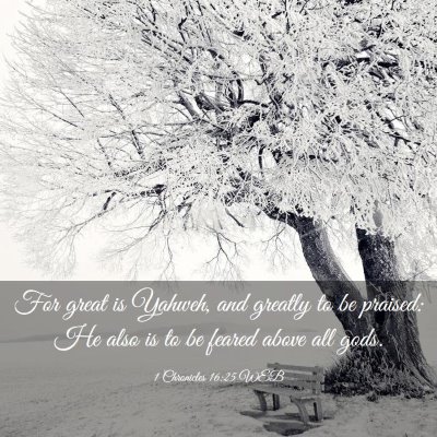 Picture 03 - 1 Chronicles 16:25 WEB - For great is Yahweh, and greatly to be praised: - Bible Verse Picture