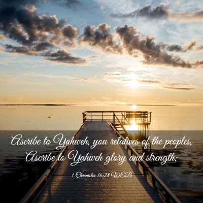Picture 03 - 1 Chronicles 16:28 WEB - Ascribe to Yahweh, you relatives of the peoples, - Bible Verse Picture