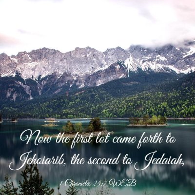 Picture 03 - 1 Chronicles 24:7 WEB - Now the first lot came forth to Jehoiarib, the - Bible Verse Picture