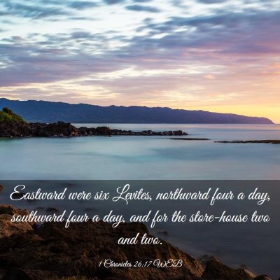 Picture 03 - 1 Chronicles 26:17 WEB - Eastward were six Levites, northward four a day, - Bible Verse Picture