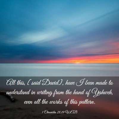 Picture 03 - 1 Chronicles 28:19 WEB - All this, [said David], have I been made to - Bible Verse Picture