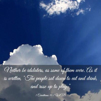 Picture 03 - 1 Corinthians 10:7 WEB - Neither be idolaters, as some of them were. As it - Bible Verse Picture