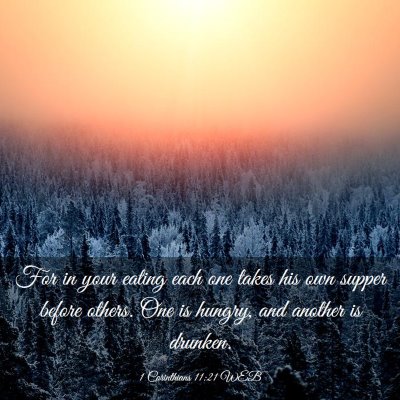 Picture 03 - 1 Corinthians 11:21 WEB - For in your eating each one takes his own supper - Bible Verse Picture