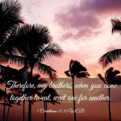 Picture 03 - 1 Corinthians 11:33 WEB - Therefore, my brothers, when you come together to - Bible Verse Picture
