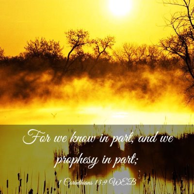 Picture 03 - 1 Corinthians 13:9 WEB - For we know in part, and we prophesy in - Bible Verse Picture