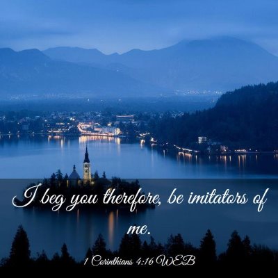 Picture 03 - 1 Corinthians 4:16 WEB - I beg you therefore, be imitators of - Bible Verse Picture