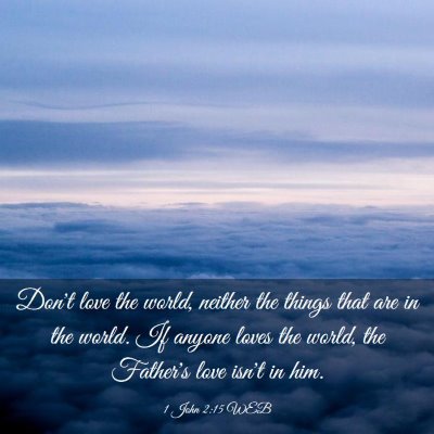 Picture 03 - 1 John 2:15 WEB - Don't love the world, neither the things that are - Bible Verse Picture