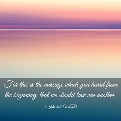 Picture 03 - 1 John 3:11 WEB - For this is the message which you heard from the - Bible Verse Picture