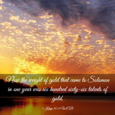 Picture 03 - 1 Kings 10:14 WEB - Now the weight of gold that came to Solomon in - Bible Verse Picture