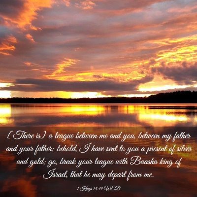 Picture 03 - 1 Kings 15:19 WEB - [There is] a league between me and you, between - Bible Verse Picture