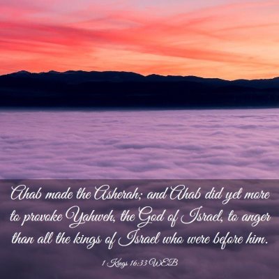 Picture 03 - 1 Kings 16:33 WEB - Ahab made the Asherah; and Ahab did yet more to - Bible Verse Picture