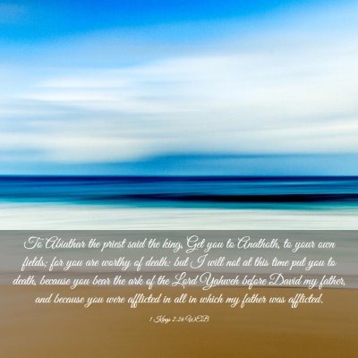 Picture 03 - 1 Kings 2:26 WEB - To Abiathar the priest said the king, Get you to - Bible Verse Picture