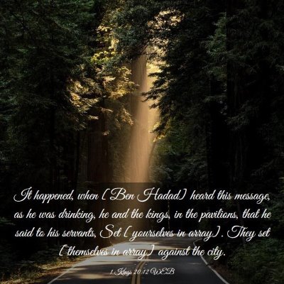 Picture 03 - 1 Kings 20:12 WEB - It happened, when [Ben Hadad] heard this message, - Bible Verse Picture