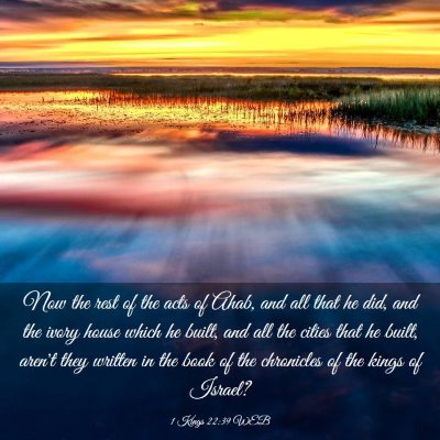 Picture 03 - 1 Kings 22:39 WEB - Now the rest of the acts of Ahab, and all that he - Bible Verse Picture