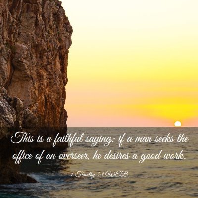 Picture 03 - 1 Timothy 3:1 WEB - This is a faithful saying: if a man seeks the - Bible Verse Picture