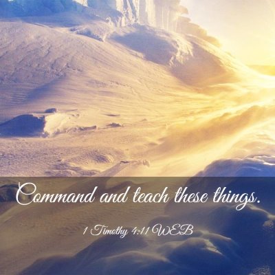 Picture 03 - 1 Timothy 4:11 WEB - Command and teach these - Bible Verse Picture