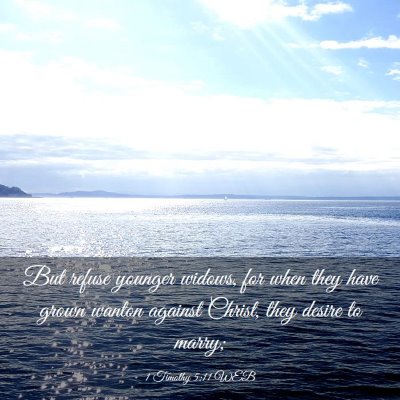 Picture 03 - 1 Timothy 5:11 WEB - But refuse younger widows, for when they have - Bible Verse Picture