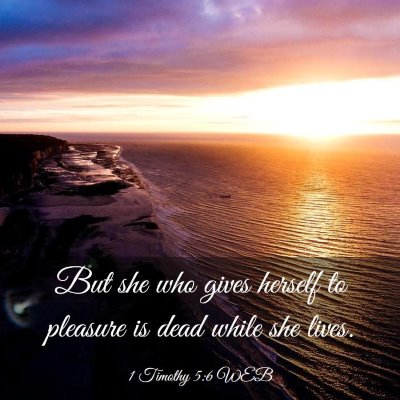 Picture 03 - 1 Timothy 5:6 WEB - But she who gives herself to pleasure is dead - Bible Verse Picture