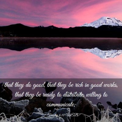 Picture 03 - 1 Timothy 6:18 WEB - that they do good, that they be rich in good - Bible Verse Picture